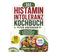 Das Histamin Intoleranz Kochbuch Für Anfänger: Einfache Rezepte, 30-Tage-Reset-Pläne und praktische Strategien für dauerhafte Linderung