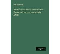 Das Hochschulwesen im römischen Kaiserreich bis zum Ausgang der Antike