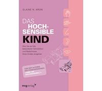 Das hochsensible Kind: Wie Sie auf die besonderen Schwächen und Bedürfnisse Ihres Kindes eingehen