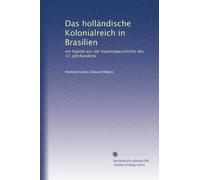 Das holländische Kolonialreich in Brasilien: ein Kapital aus der Kolonialgeschichte des 17. Jahrhunderts