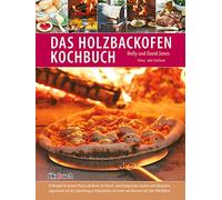 Das Holzbackofen-Kochbuch: 70 Rezepte für leckere Pizzen und Brote, für Fleisch- und Fischgerichte, Kuchen und Süßspeisen, abgestimmt auf die ... Freien und illustriert mit über 400 Bildern
