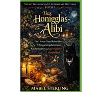 Das Honigglas-Alibi: Ein Hexen-Cosy-Krimi über Obstgartengeheimnisse, Küchenzauber und ein vergiftetes Versprechen (Die Mit Freundlichkeit entwaffnet Mysteries)