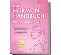 Das Hormon Handbuch für Frauen ab 40: Bewährte Methoden für eine stabile Hormonbalance in den Wechseljahren und gegen PMS, Gewichtszunahme, Hitzewallungen, Ängste & Schlafstörungen - inkl. Rezepten