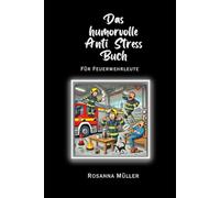 Das humorvolle Anti Stress Buch: für Feuerwehrleute