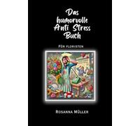 Das humorvolle Anti Stress Buch: für Floristen