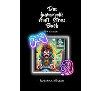 Das humorvolle Anti Stress Buch: für Gamer