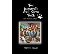 Das humorvolle Anti Stress Buch für Hundehalter