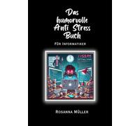 Das Humorvolle Anti Stress Buch: für Informatiker