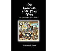 Das humorvolle Anti Stress Buch: für Unternehmensberater