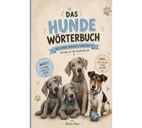 Das Hundewörterbuch: Wie Hunde wirklich sprechen und was sie sagen wollen