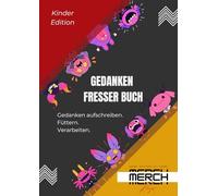 Das hungrige Buch der Gedankenfresser: Schreib deine Sorgen auf, dreh sie um und fühl dich leichter - mit Wissen, Humor & Monstern.
