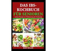 DAS IBS-KOCHBUCH FÜR SENIOREN: Leckere Rezepte zur Verbesserung der Verdauung