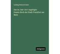 Das im Jahr 1417 angelegte Gesetz-Buch der Stadt Frankfurt am Main