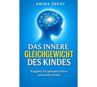 DAS INNERE GLEICHGEWICHT DES KINDES: Ratgeber für gelassene Eltern und starke Kinder (Der bewusste Elternleitfaden)