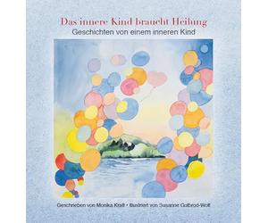 Das innere Kind braucht Heilung: Geschichten von einem inneren Kind