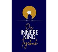 Das Innere Kind Tagebuch für Erwachsene: Das Dankbarkeitstagebuch das tief berührt. Mit Selbstmitgefühl und Klarheit zur Versöhnung mit dem inneren Kind.