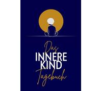 Das Innere Kind Tagebuch für Erwachsene: Das Dankbarkeitstagebuch das tief berührt. Mit Selbstmitgefühl und Klarheit zur Versöhnung mit dem inneren Kind.