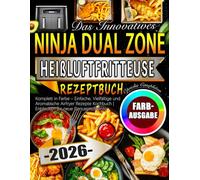 Das Innovatives Ninja Dual Zone Heißluftfritteuse Rezeptbuch: Komplett in Farbe - Einfache, Vielfältige und Aromatische Airfryer Rezepte Kochbuch | Entdecken Sie neue Genussmomente