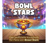 Das inoffizielle Kochbuch für Fans von Brawl Stars: Bowl Stars