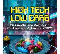 Das inoffizielle Kochbuch für Fans von Cyberpunk 2077: High Tech, Low Carb. 40 Rezepte für jedes Kochlevel: schnell, lecker, einfach