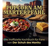 Das inoffizielle Kochbuch für Fans von Der Schuh des Manitu: Popcorn am Marterpfahl