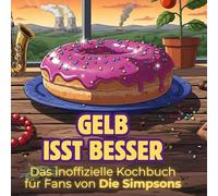 Das inoffizielle Kochbuch für Fans von Die Simpsons: Gelb isst besser