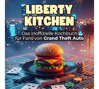 Das inoffizielle Kochbuch für Fans von Grand Theft Auto: Liberty Kitchen. 40 Rezepte für jedes Kochlevel: schnell, lecker, einfach