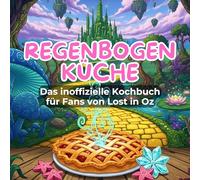 Das inoffizielle Kochbuch für Fans von Lost in Oz: Regenbogen-Küche. 40 Rezepte für jedes Kochlevel: schnell, lecker, einfach