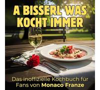 Das inoffizielle Kochbuch für Fans von Monaco Franze: A bisserl was kocht immer. 40 Rezepte für jedes Kochlevel: schnell, lecker, einfach