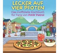Das inoffizielle Kochbuch für Fans von PAW Patrol: Lecker auf vier Pfoten