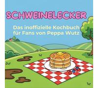 Das inoffizielle Kochbuch für Fans von Peppa Wutz: Schweinelecker