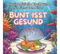 Das inoffizielle Kochbuch für Fans von Pixar: Bunt isst gesund