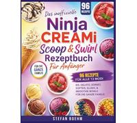 Das inoffizielle Ninja CREAMi Scoop & Swirl Rezeptbuch für Anfänger: 96 Rezepte für alle 13 Modi - Eis, Gelato, Sorbet, Softeis, Slushi, & Smoothie Bowls Für die ganze Familie