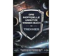 Das inoffizielle Unnütze Wissen Buch für Trekkies - Unglaubliche Fakten rund um die Welt von Star Trek