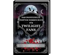 Das inoffizielle Unnütze Wissen Buch für Twilight Fans - Unglaubliche Fakten rund um die Welt von Twilight