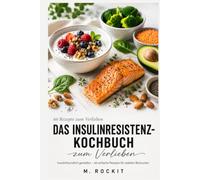 Das Insulinresistenz-Kochbuch zum Verlieben: Insulinfreundlich genießen - 66 einfache Rezepte für stabilen Blutzucker (66 Rezepte zum Verlieben)