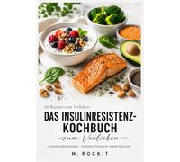 Das Insulinresistenz-Kochbuch zum Verlieben: Insulinfreundlich genießen - 66 einfache Rezepte für stabilen Blutzucker (66 Rezepte zum Verlieben)