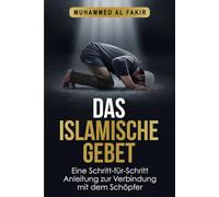 Das islamische Gebet: Eine Schritt-für-Schritt Anleitung zur Verbindung mit dem Schöpfer (Islam Wissen Reihe)