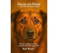 Das ist ein Hund ... aber Hunde ticken anders: Wie du wirklich verstehst, was dein Hund dir sagen will: 1