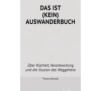 DAS IST (K)EIN AUSWANDERBUCH: Über Klarheit, Verantwortung und die Illusion des Weggehens