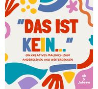 Das ist kein…: Ein kreatives Malbuch zum Anderssehen und Weiterdenken (Kreative Malbücher)