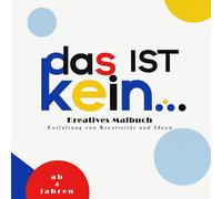 Das ist kein…. - Kreatives Malbuch: Entfaltung von Kreativität und Ideen - Für Kinder ab 4