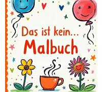 Das ist kein... Malbuch: Ein kreatives Malbuch zum Weiterdenken, Fantasieren und Gestalten für neugierige und kreative Kinder