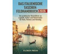 Das Italienische Taschen-Feldhandbuch 2026: Ein praktischer Reiseführer zu Logistik, Kultur und Reiserouten für Rom, Florenz und Venedig