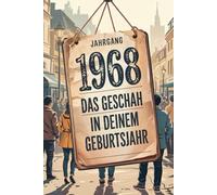 Das Jahr 1968 - Das geschah in deinem Geburtsjahr: Ein besonderes Geschenk für alle, die 1968 geboren wurden - Die wichtigsten Ereignisse deines ersten Lebensjahres