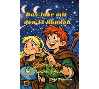Das Jahr mit den 13 Monden: Butter bei die Druiden-Sichel (Rituale, Bräuche, Traditionen und Weisheiten der Kelten (Keltische Geschichte nicht nur für Kinder))