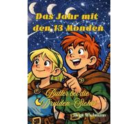 Das Jahr mit den 13 Monden: Butter bei die Druiden-Sichel (Rituale, Bräuche, Traditionen und Weisheiten der Kelten (Keltische Geschichte nicht nur für Kinder))