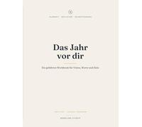 Das Jahr vor dir: Ein geführtes Jahres-Workbook für Vision, Werte und Ziele - von der Jahresvision bis zum monatlichen Check-in. Undatiert. (Klarheit für den Alltag)