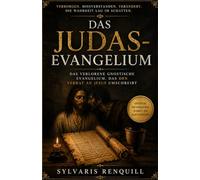 Das Judas-Evangelium: Das verlorene gnostische Evangelium, das den Verrat an Jesus umschreibt