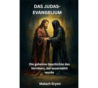 Das Judas-Evangelium: Die geheime Geschichte des Verräters, der auserwählt wurde